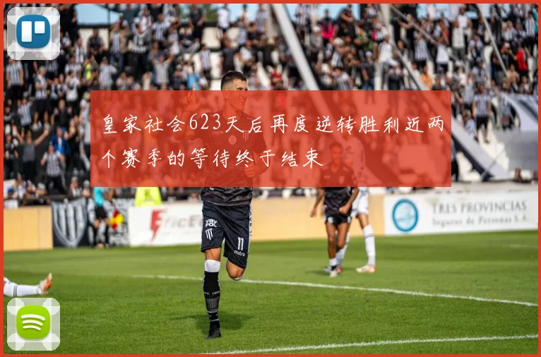 皇家社会623天后再度逆转胜利近两个赛季的等待终于结束