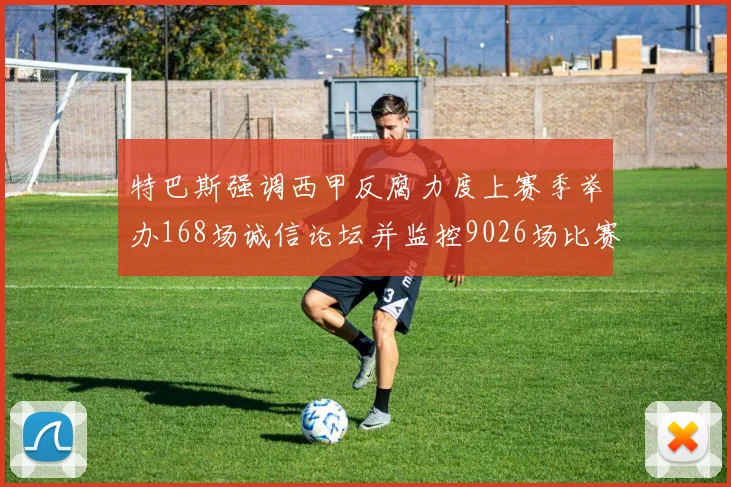 特巴斯强调西甲反腐力度上赛季举办168场诚信论坛并监控9026场比赛