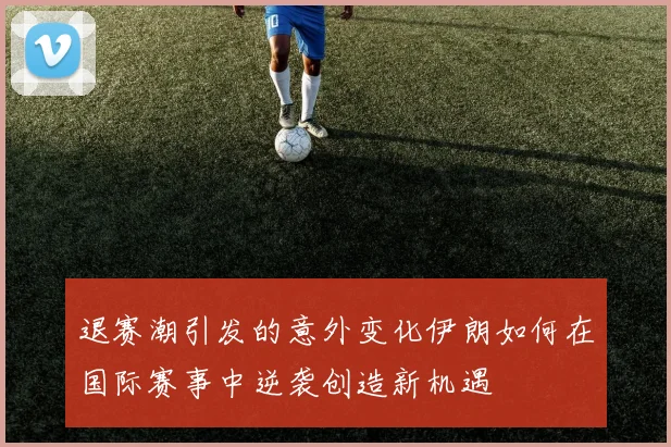 退赛潮引发的意外变化伊朗如何在国际赛事中逆袭创造新机遇